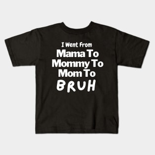 I Went From Mama To Mommy To Mom To Bruh Kids T-Shirt